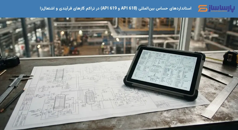استانداردهای حساس بین‌المللی (API 618 و API 619) در تراکم گازهای فرآیندی و اشتعال‌زا